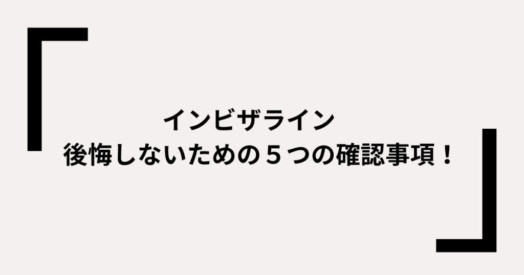 インビザライン　後悔しないための５つの確認事項！